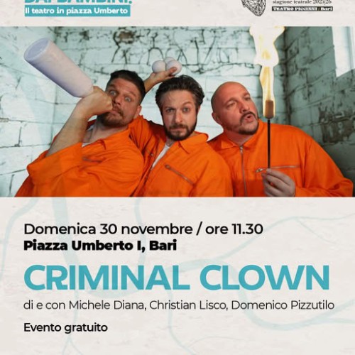 Stagione teatrale 2025/26 del Comune di Bari: il 30 novembre ultimo appuntamento di “Occupato dai bambini!”, piazza Umberto diventa un palcoscenico a cielo aperto con “Criminal Clown” di Un clown per amico
